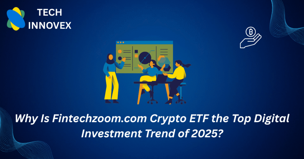 Why Is Fintechzoom.com Crypto ETF the Top Digital Investment Trend of 2025? Fintechzoom.com Crypto ETF